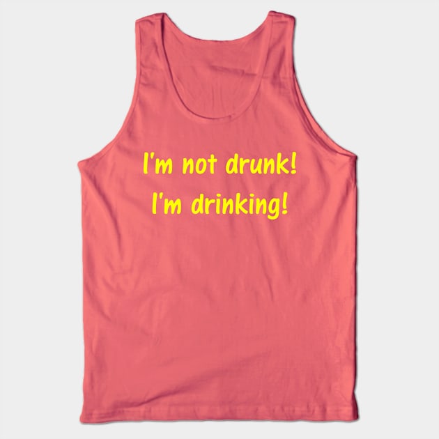 I'm not drunk! I'm drinking! Tank Top by GATLINBURGTEES